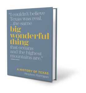 Big Wonderful Thing: A History of Texas<br /> By Stephen Harrigan<br /> University of Texas<br /> 2019; $35